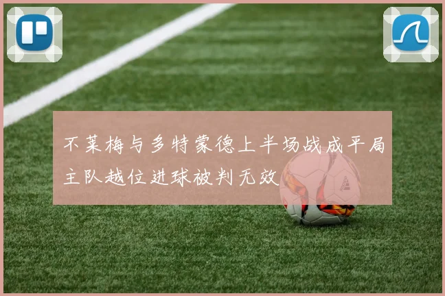 不莱梅与多特蒙德上半场战成平局主队越位进球被判无效