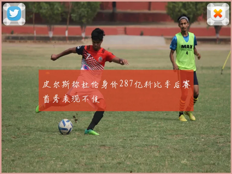 皮尔斯称杜伦身价287亿科比季后赛首秀表现不佳
