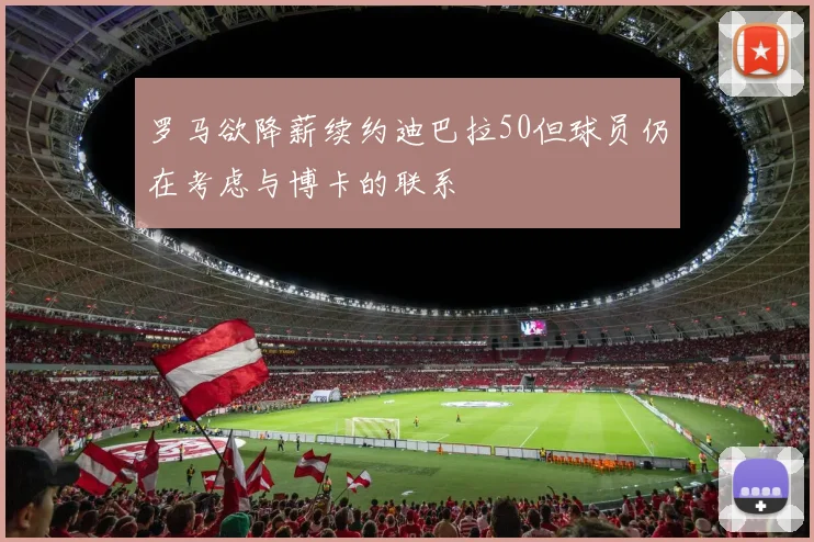 罗马欲降薪续约迪巴拉50但球员仍在考虑与博卡的联系